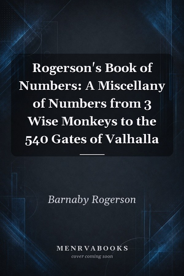 Rogerson's Book of Numbers: A Miscellany of Numbers from 3 Wise Monkeys to the 540 Gates of Valhalla