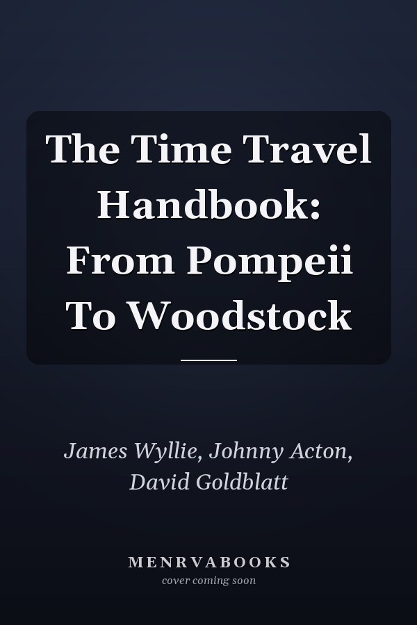 The Time Travel Handbook: From Pompeii To Woodstock