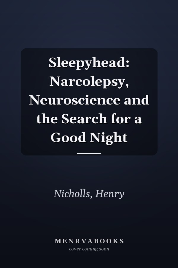 Sleepyhead: Narcolepsy, Neuroscience and the Search for a Good Night
