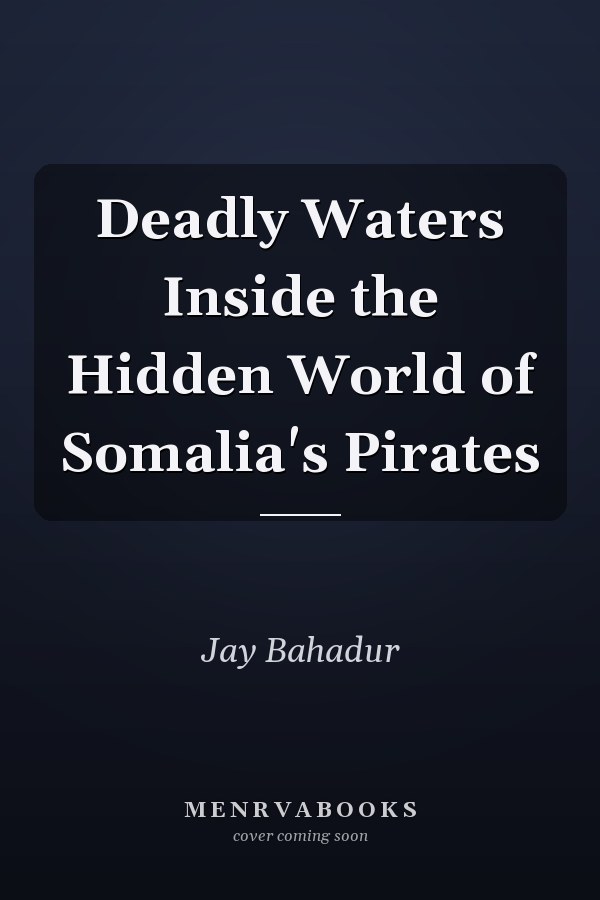Deadly Waters Inside the Hidden World of Somalia's Pirates