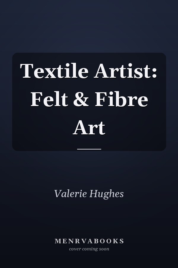 Textile Artist: Felt & Fibre Art