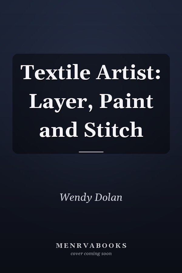 Textile Artist: Layer, Paint and Stitch