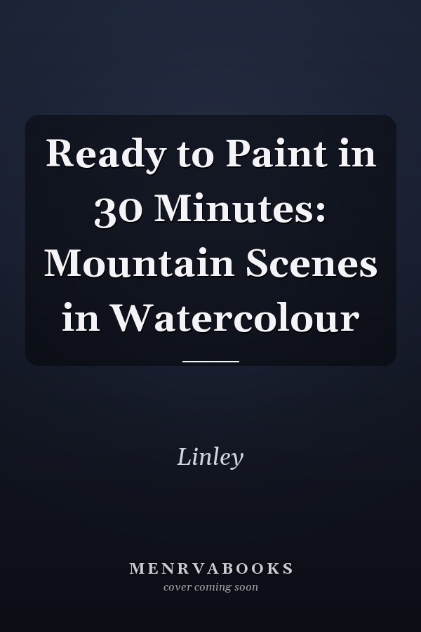 Ready to Paint in 30 Minutes: Mountain Scenes in Watercolour