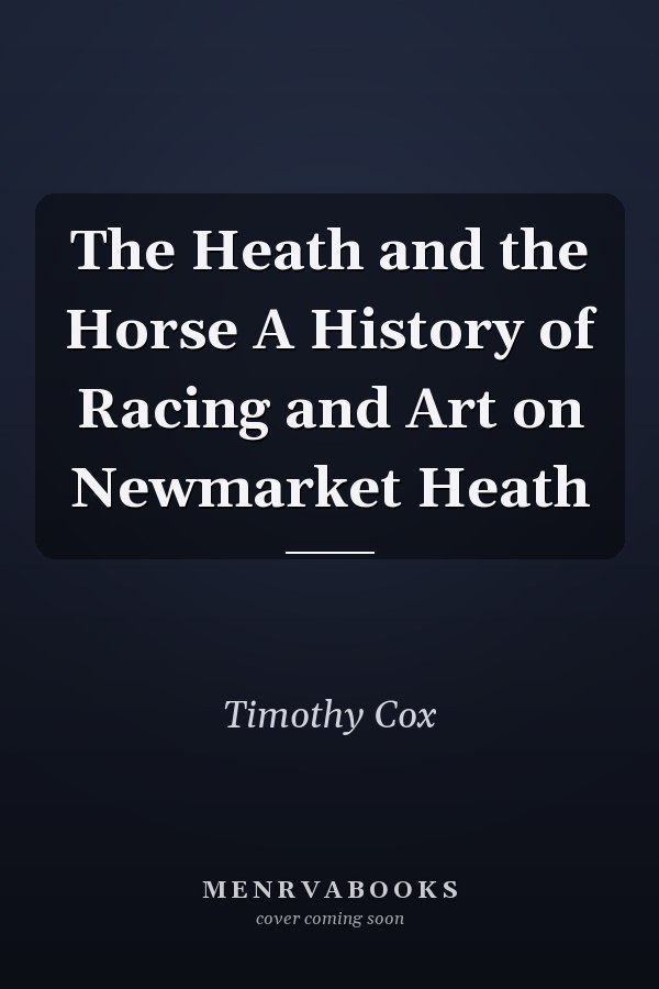 The Heath and the Horse A History of Racing and Art on Newmarket Heath