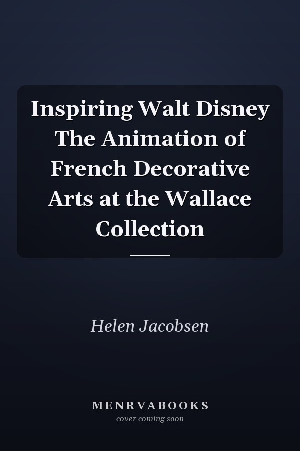 Inspiring Walt Disney The Animation of French Decorative Arts at the Wallace Collection