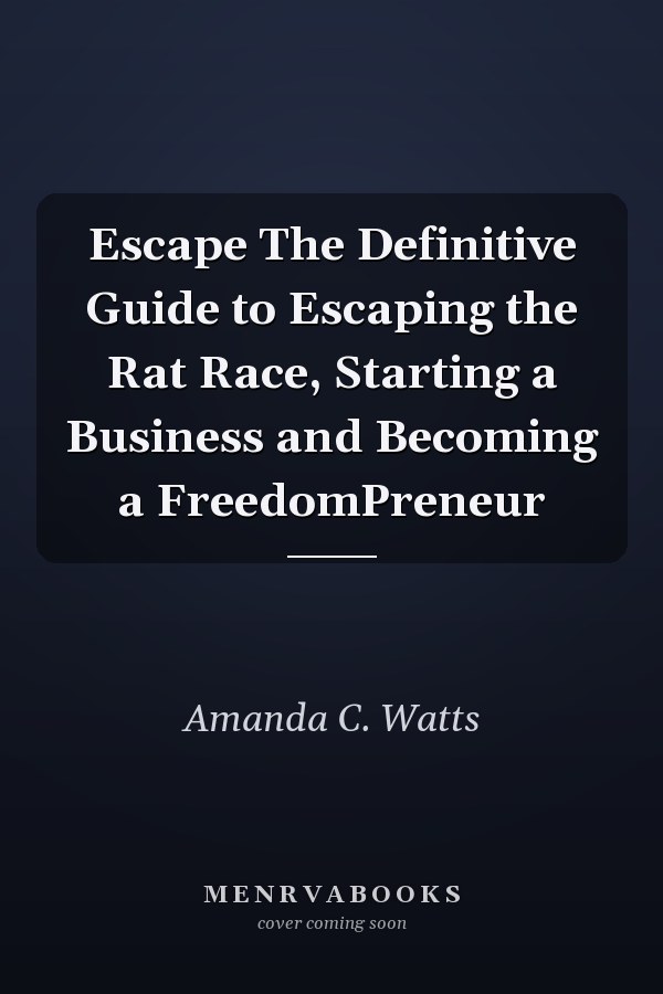 Escape The Definitive Guide to Escaping the Rat Race, Starting a Business and Becoming a FreedomPreneur