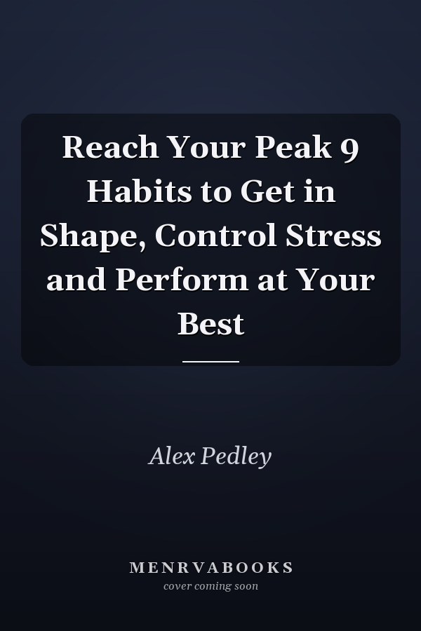 Reach Your Peak 9 Habits to Get in Shape, Control Stress and Perform at Your Best