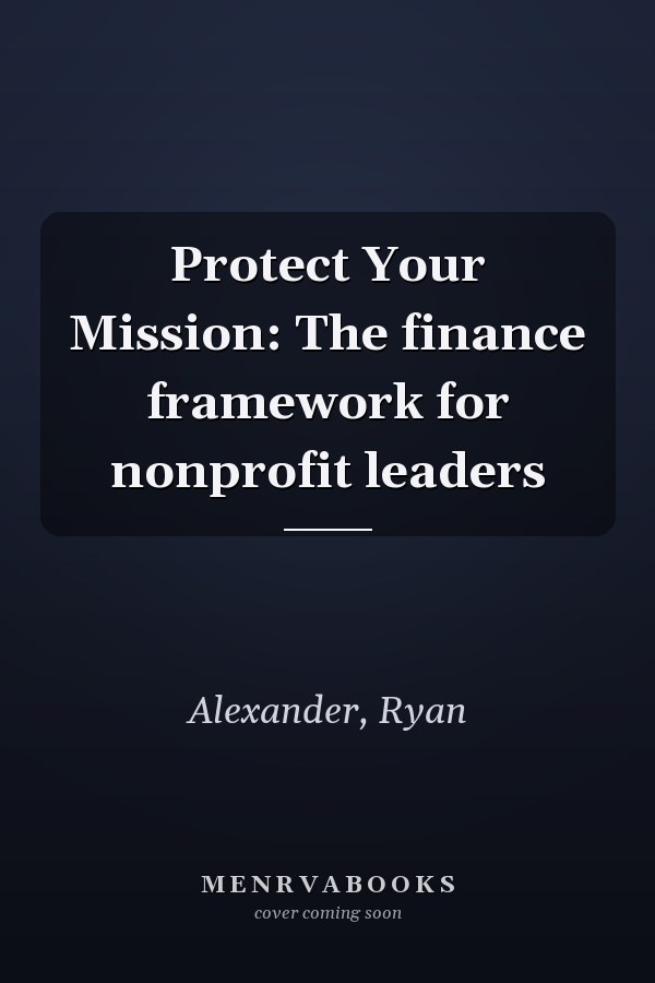 Protect Your Mission: The finance framework for nonprofit leaders