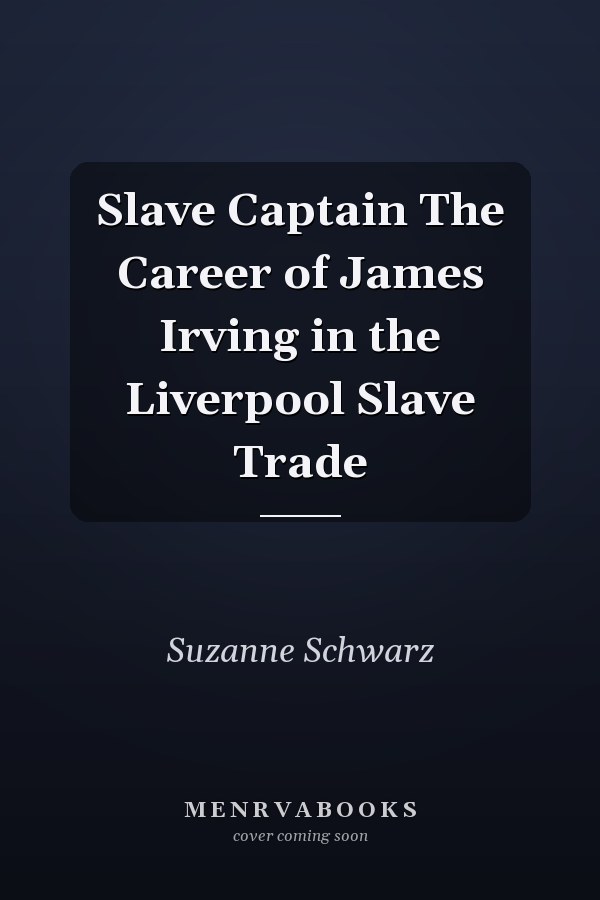 Slave Captain The Career of James Irving in the Liverpool Slave Trade
