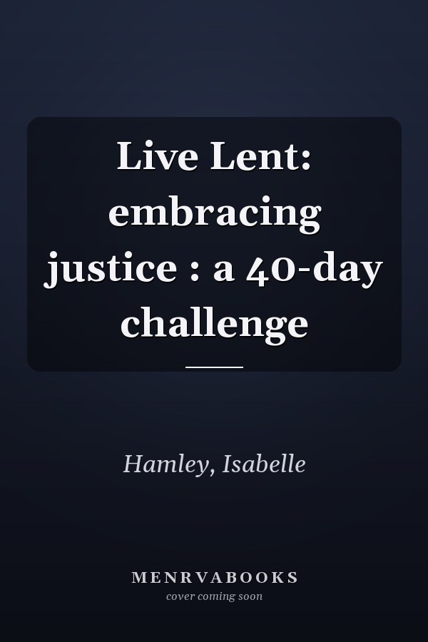 Live Lent: embracing justice : a 40-day challenge