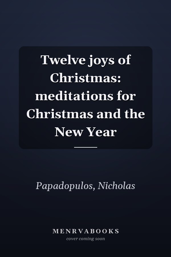 Twelve joys of Christmas: meditations for Christmas and the New Year