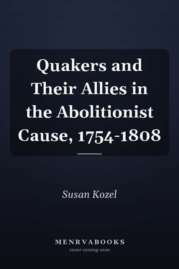 Quakers and Their Allies in the Abolitionist Cause, 1754-1808