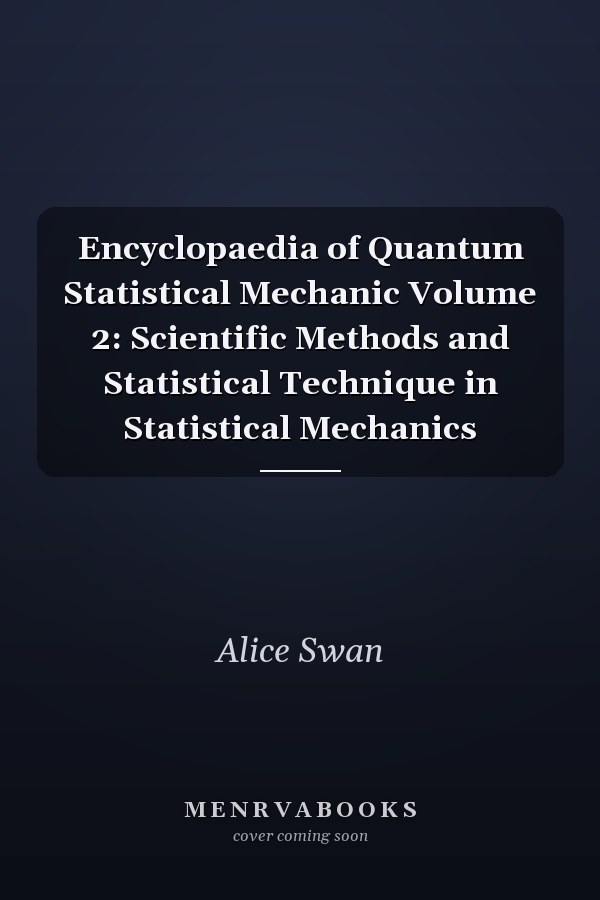 Encyclopaedia of Quantum Statistical Mechanic Volume 2: Scientific Methods and Statistical Technique in Statistical Mechanics