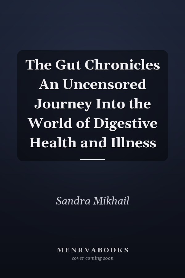 The Gut Chronicles An Uncensored Journey Into the World of Digestive Health and Illness