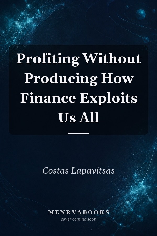 Profiting Without Producing How Finance Exploits Us All