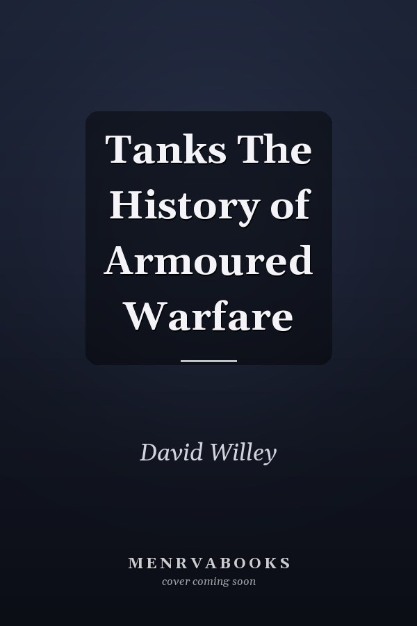 Tanks The History of Armoured Warfare