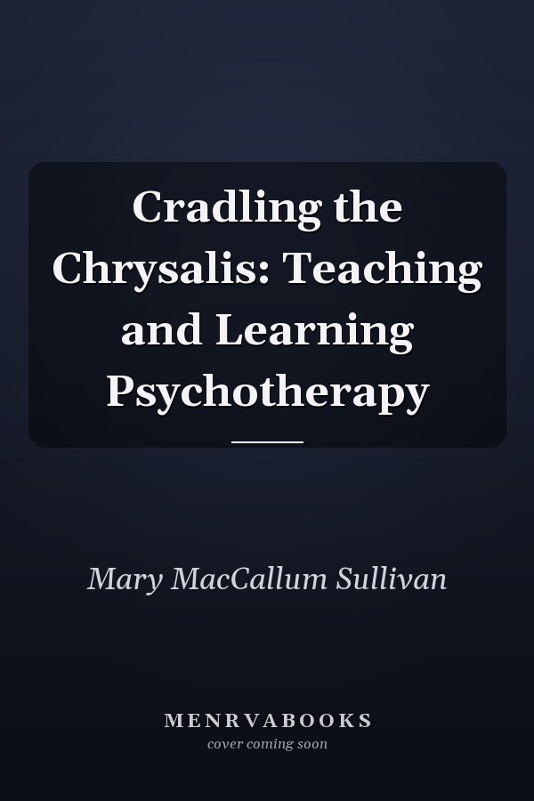 Cradling the Chrysalis: Teaching and Learning Psychotherapy
