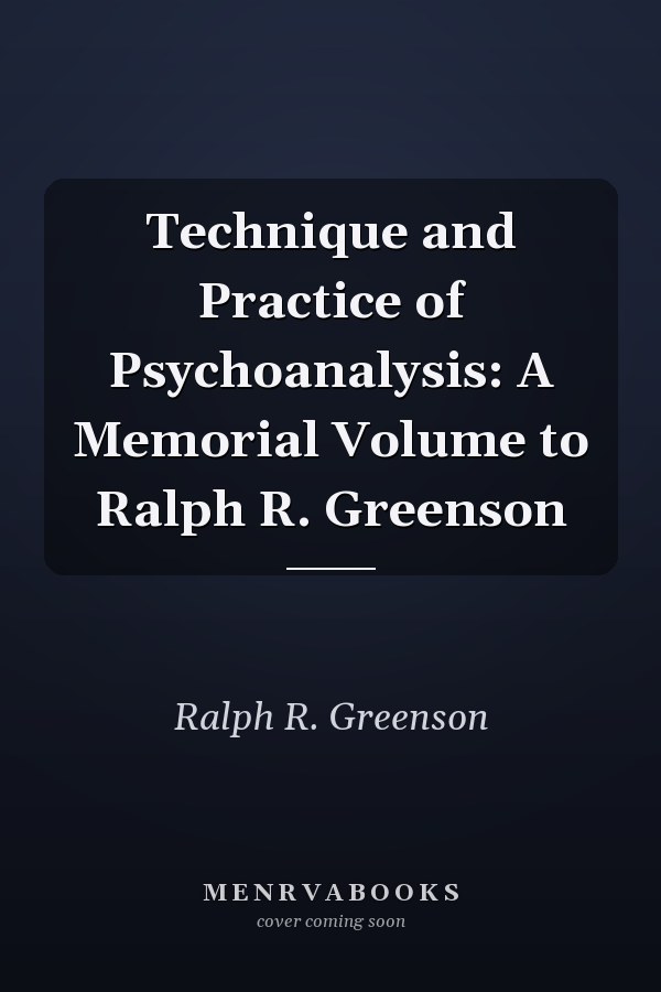 Technique and Practice of Psychoanalysis: A Memorial Volume to Ralph R. Greenson