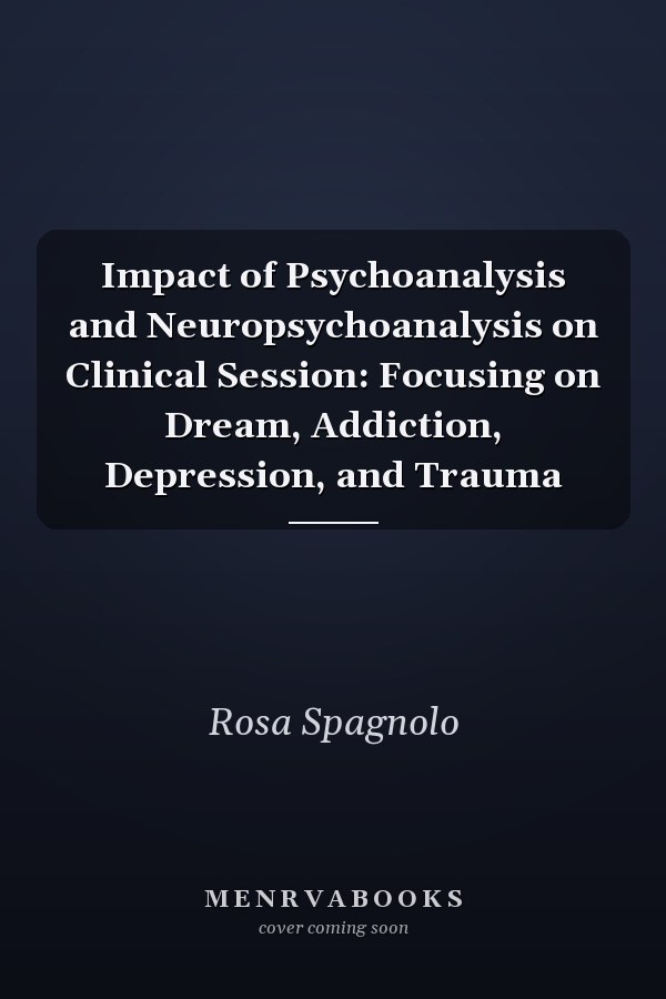 Impact of Psychoanalysis and Neuropsychoanalysis on Clinical Session: Focusing on Dream, Addiction, Depression, and Trauma