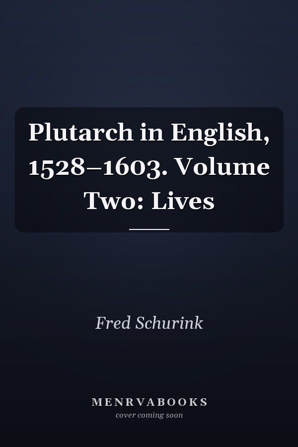 Plutarch in English, 1528–1603. Volume Two: Lives