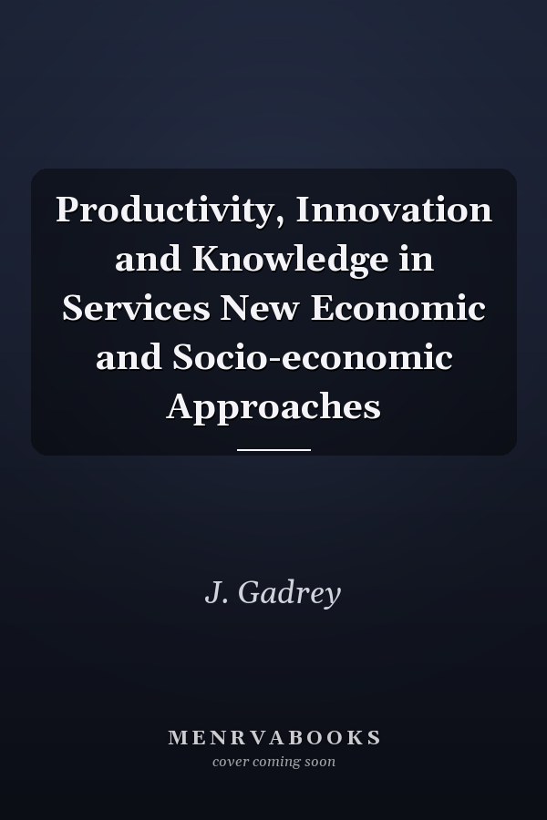 Productivity, Innovation and Knowledge in Services New Economic and Socio-economic Approaches
