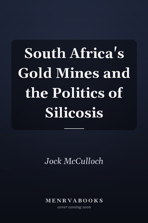 South Africa's Gold Mines and the Politics of Silicosis