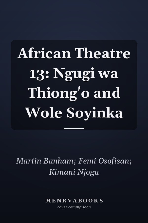 African Theatre 13: Ngugi wa Thiong'o and Wole Soyinka