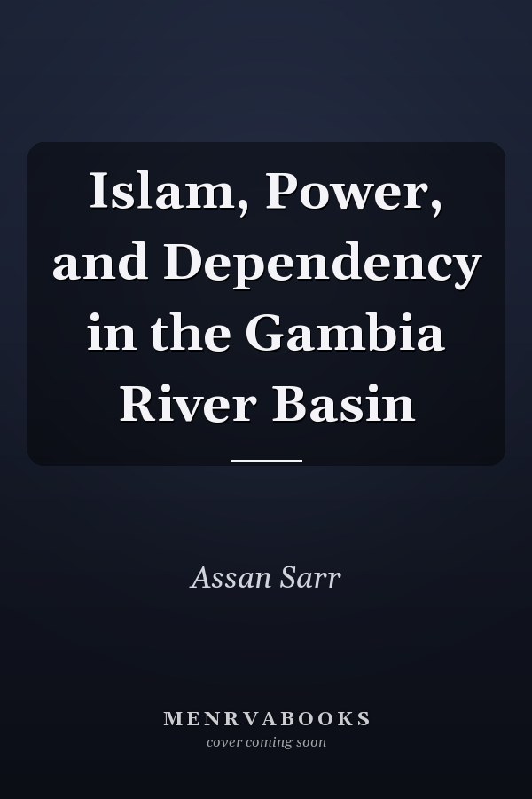 Islam, Power, and Dependency in the Gambia River Basin