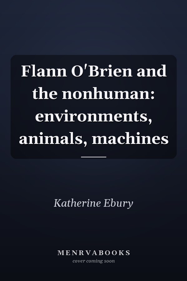 Flann O'Brien and the nonhuman: environments, animals, machines