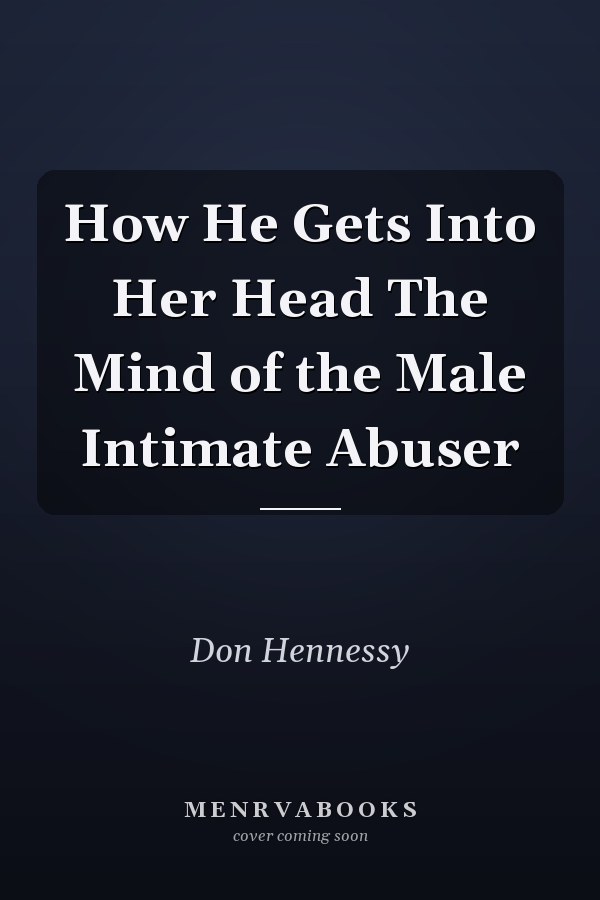 How He Gets Into Her Head The Mind of the Male Intimate Abuser