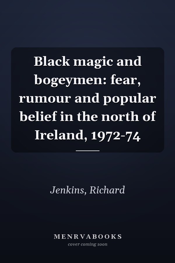 Black magic and bogeymen: fear, rumour and popular belief in the north of Ireland, 1972-74