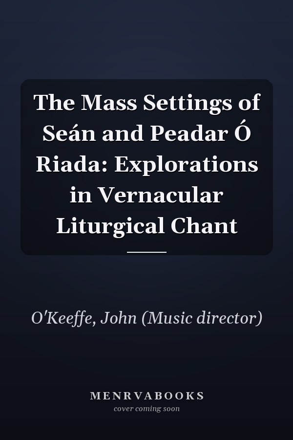 The Mass Settings of Seán and Peadar Ó Riada: Explorations in Vernacular Liturgical Chant