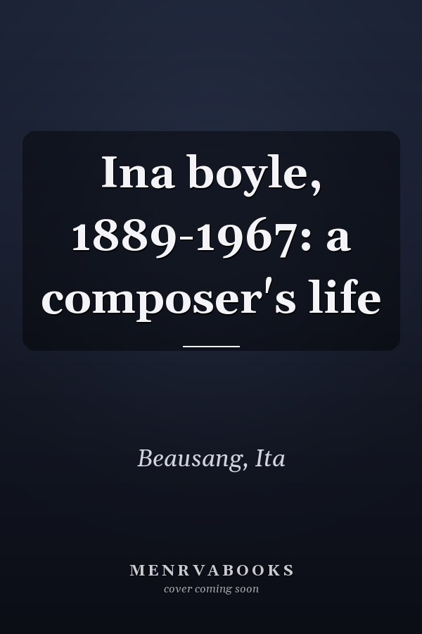 Ina boyle, 1889-1967: a composer's life