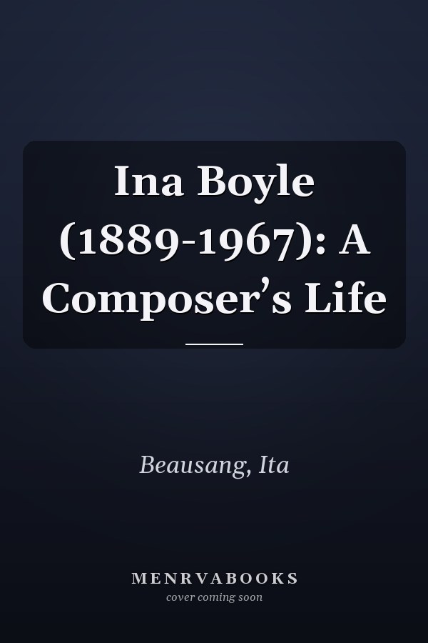 Ina Boyle (1889-1967): A Composer’s Life