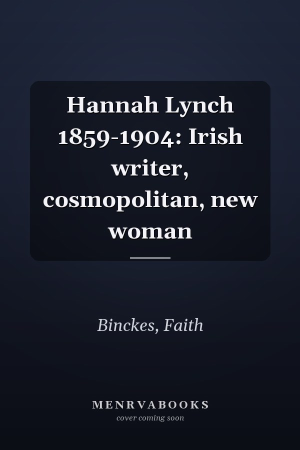 Hannah Lynch 1859-1904: Irish writer, cosmopolitan, new woman