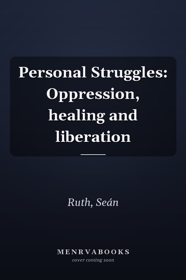 Personal Struggles: Oppression, healing and liberation