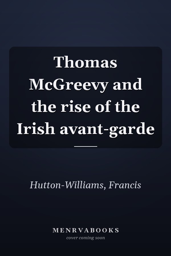 Thomas McGreevy and the rise of the Irish avant-garde