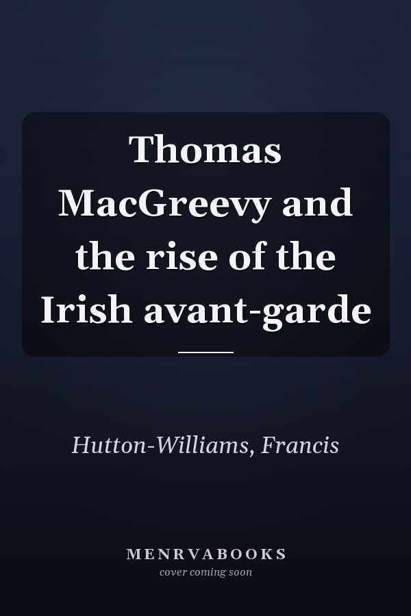 Thomas MacGreevy and the rise of the Irish avant-garde