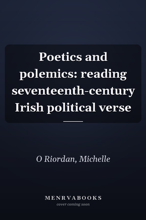 Poetics and polemics: reading seventeenth-century Irish political verse