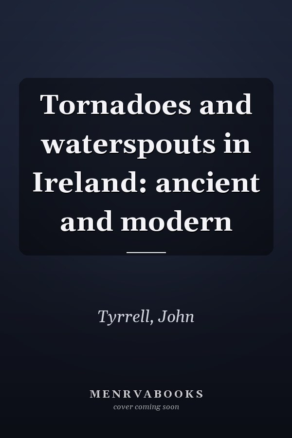 Tornadoes and waterspouts in Ireland: ancient and modern