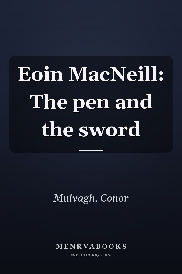 Eoin MacNeill: The pen and the sword
