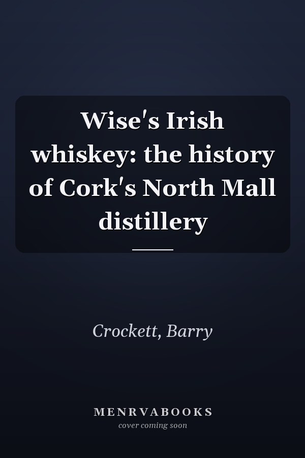 Wise's Irish whiskey: the history of Cork's North Mall distillery