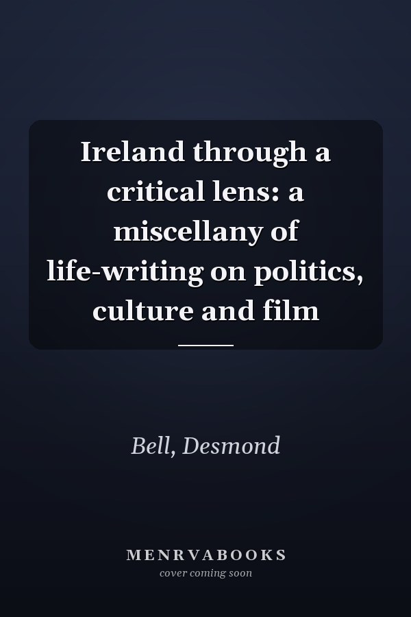 Ireland through a critical lens: a miscellany of life-writing on politics, culture and film
