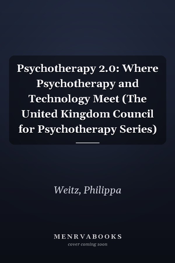 Psychotherapy 2.0: Where Psychotherapy and Technology Meet (The United Kingdom Council for Psychotherapy Series)