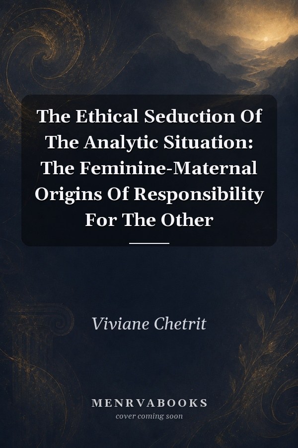 The Ethical Seduction Of The Analytic Situation: The Feminine-Maternal Origins Of Responsibility For The Other