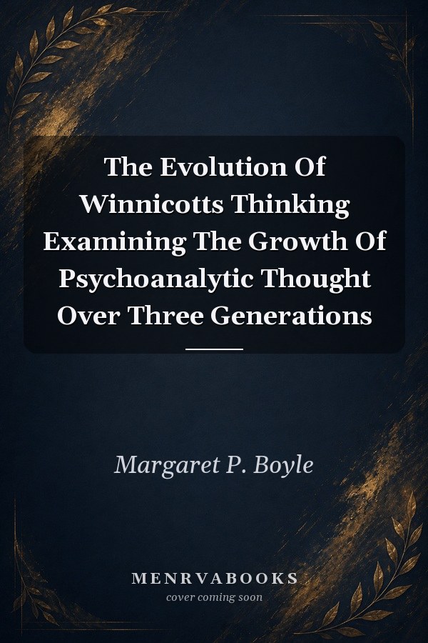 The Evolution of Winnicott's Thinking: Examining the Growth of Psychoanalytic Thought Over Three Generations