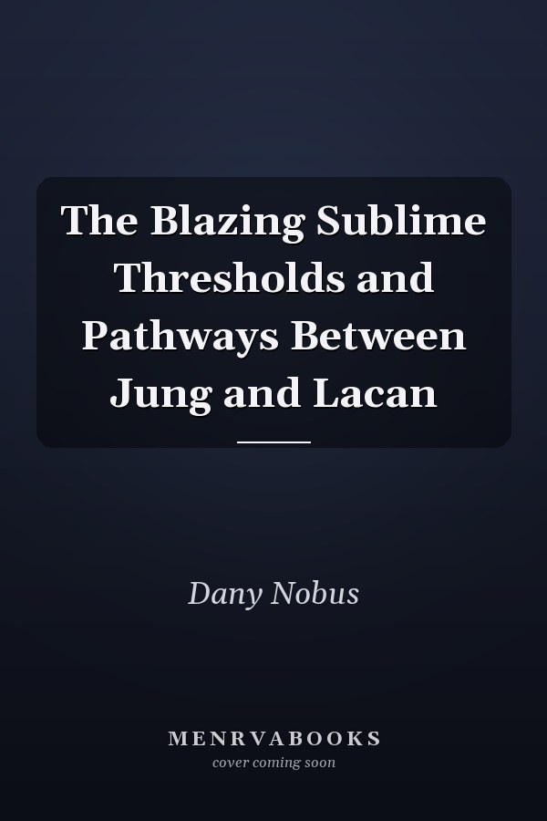 The Blazing Sublime Thresholds and Pathways Between Jung and Lacan