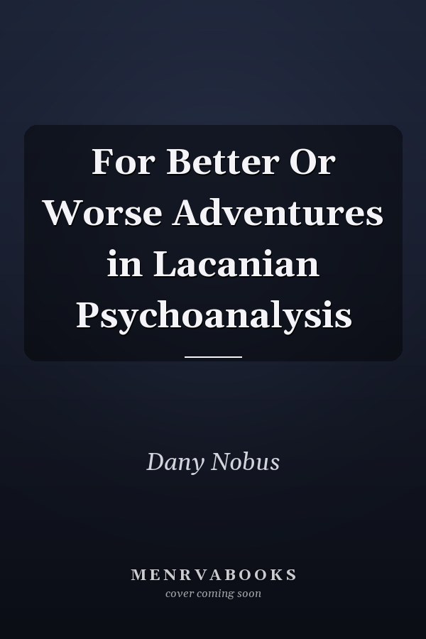 For Better Or Worse Adventures in Lacanian Psychoanalysis