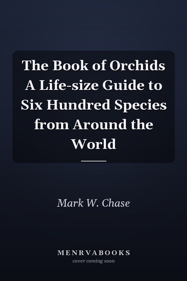 The Book of Orchids A Life-size Guide to Six Hundred Species from Around the World