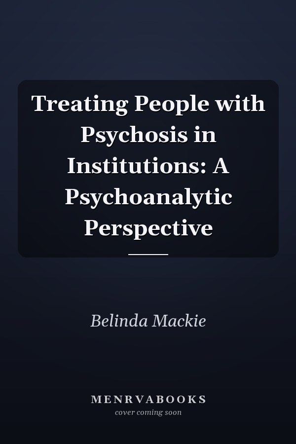 Treating People with Psychosis in Institutions: A Psychoanalytic Perspective